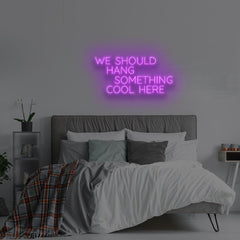 'We Should Hang Something Cool Here' LED Neon Sign