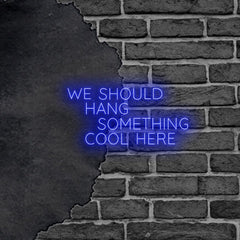 'We Should Hang Something Cool Here' LED Neon Sign