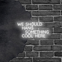 'We Should Hang Something Cool Here' LED Neon Sign